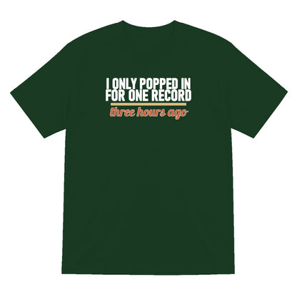 I Only Popped In For One Record Three Hours Ago Funny T-Shirt & Sweatshirt T-Shirt in Forest Green
