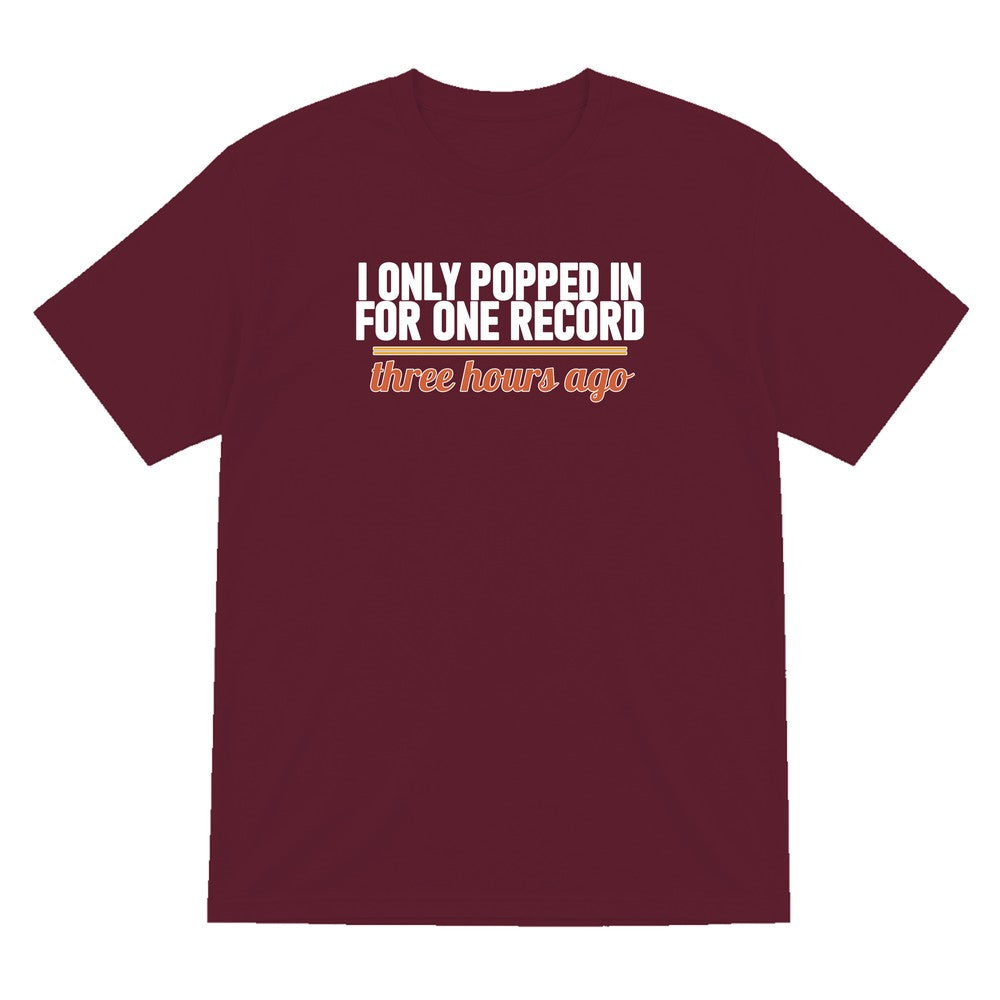 I Only Popped In For One Record Three Hours Ago Funny T-Shirt & Sweatshirt T-Shirt in Maroon
