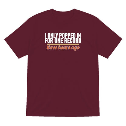 I Only Popped In For One Record Three Hours Ago Funny T-Shirt & Sweatshirt T-Shirt in Maroon