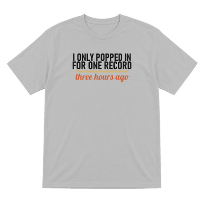 I Only Popped In For One Record Three Hours Ago Funny T-Shirt & Sweatshirt T-Shirt in Sport Grey
