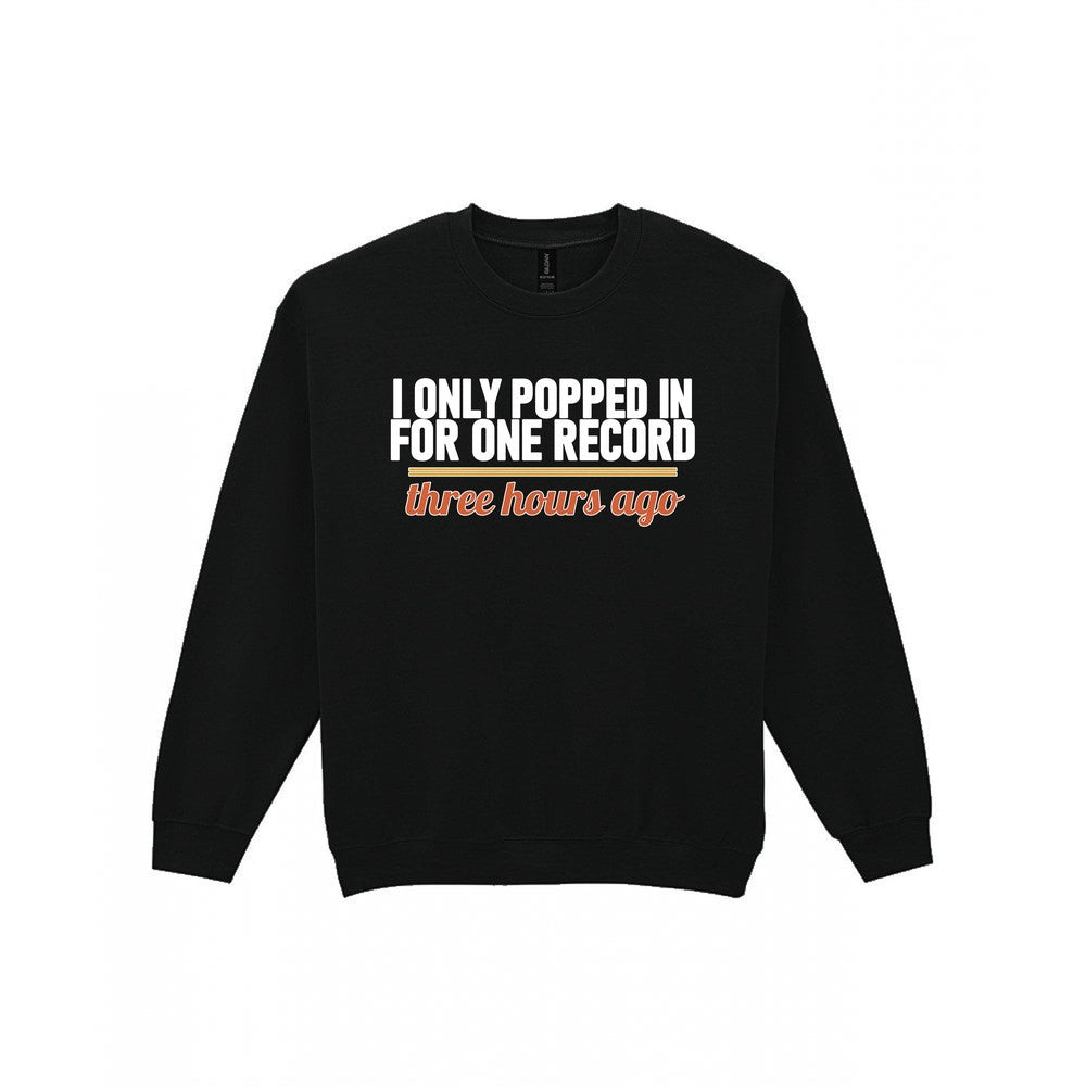 I Only Popped In For One Record Three Hours Ago Funny T-Shirt & Sweatshirt Sweatshirt in Black