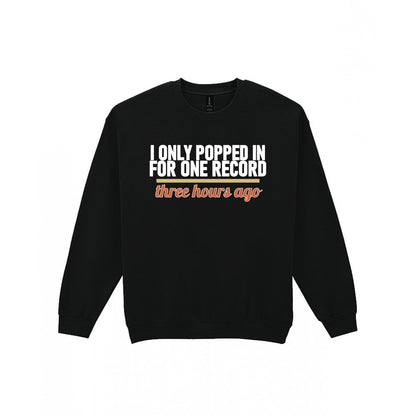 I Only Popped In For One Record Three Hours Ago Funny T-Shirt & Sweatshirt Sweatshirt in Black