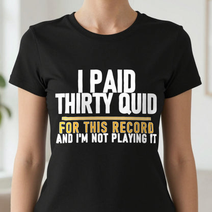 I Paid Thirty Quid For This Record And I'm Not Playing It Funny T-Shirt & Sweatshirt in another colour