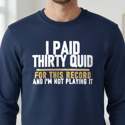 I Paid Thirty Quid For This Record And I'm Not Playing It Funny T-Shirt & Sweatshirt close-up