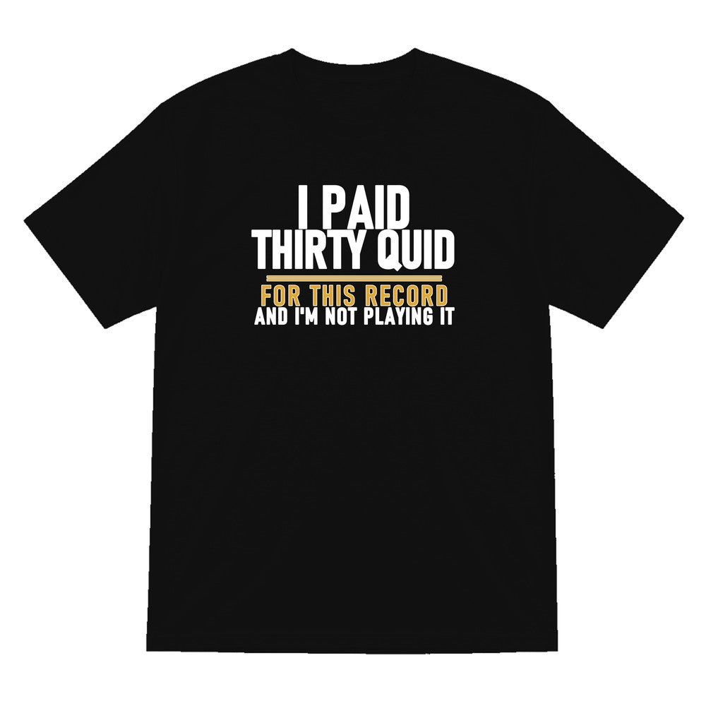 I Paid Thirty Quid For This Record And I'm Not Playing It Funny T-Shirt & Sweatshirt T-Shirt in Black