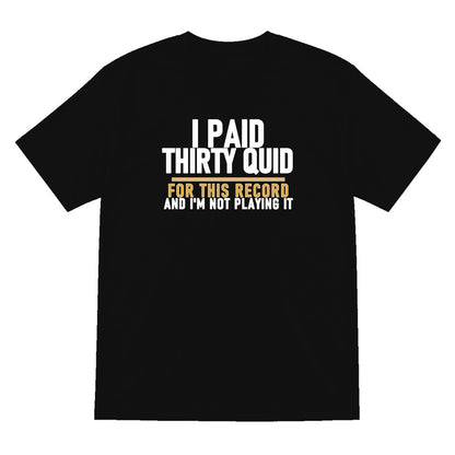 I Paid Thirty Quid For This Record And I'm Not Playing It Funny T-Shirt & Sweatshirt T-Shirt in Black
