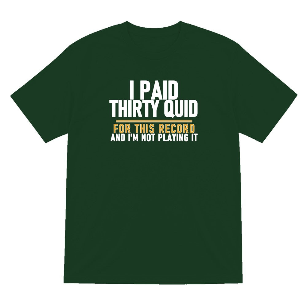 I Paid Thirty Quid For This Record And I'm Not Playing It Funny T-Shirt & Sweatshirt T-Shirt in Forest Green