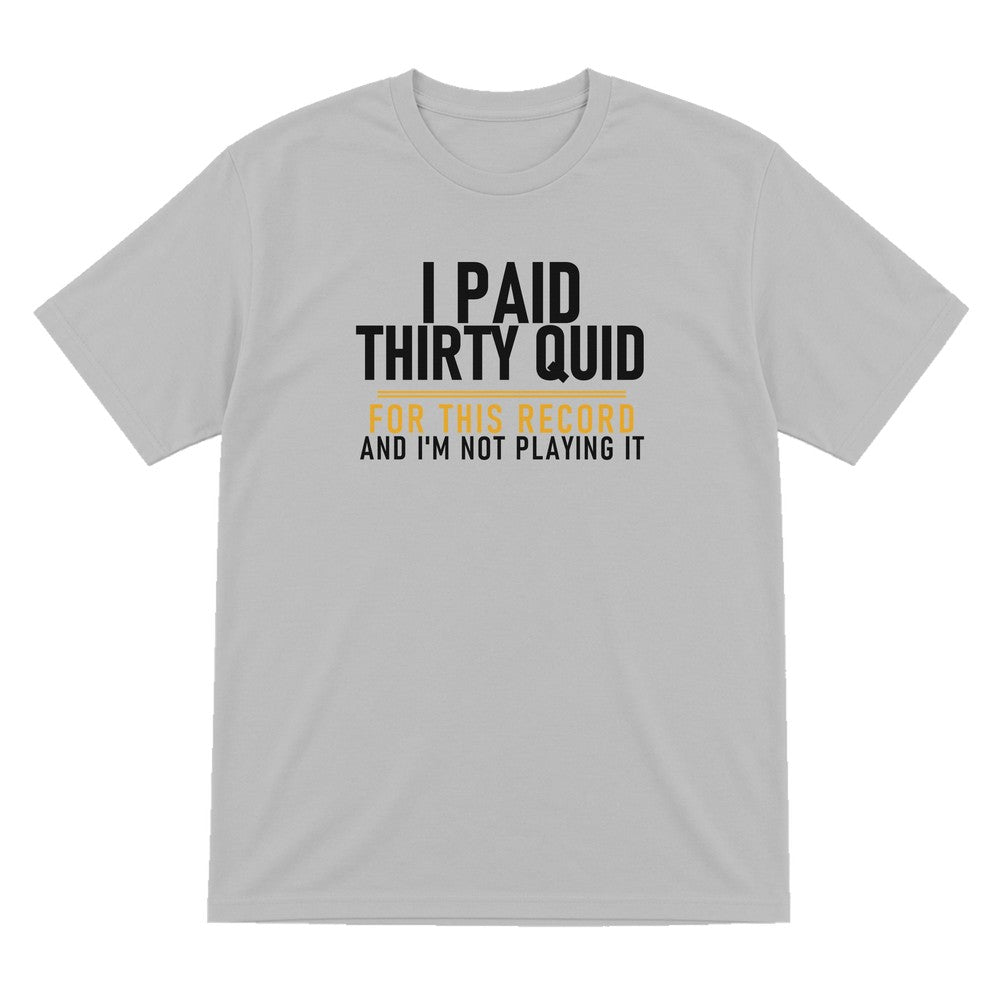 I Paid Thirty Quid For This Record And I'm Not Playing It Funny T-Shirt & Sweatshirt T-Shirt in Sport Grey