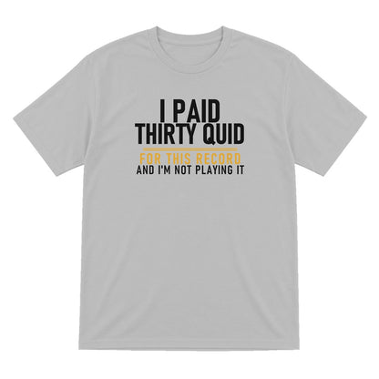 I Paid Thirty Quid For This Record And I'm Not Playing It Funny T-Shirt & Sweatshirt T-Shirt in Sport Grey