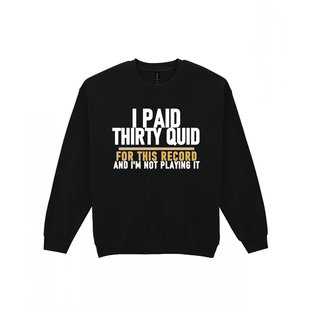 I Paid Thirty Quid For This Record And I'm Not Playing It Funny T-Shirt & Sweatshirt Sweatshirt in Black