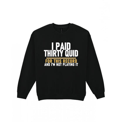 I Paid Thirty Quid For This Record And I'm Not Playing It Funny T-Shirt & Sweatshirt Sweatshirt in Black