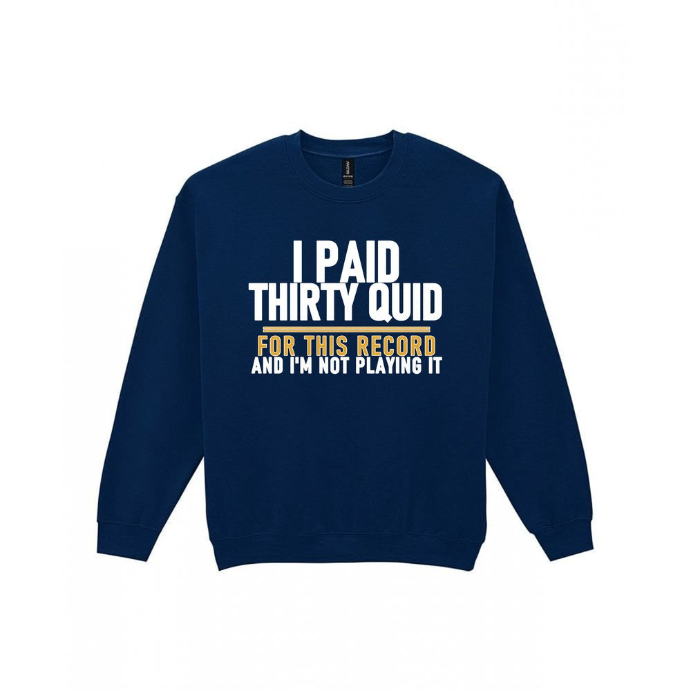 I Paid Thirty Quid For This Record And I'm Not Playing It Funny T-Shirt & Sweatshirt Sweatshirt in Navy