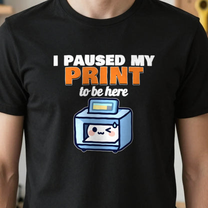 I Paused My Print To Be Here Funny 3D Printing T-Shirt & Sweatshirt close-up