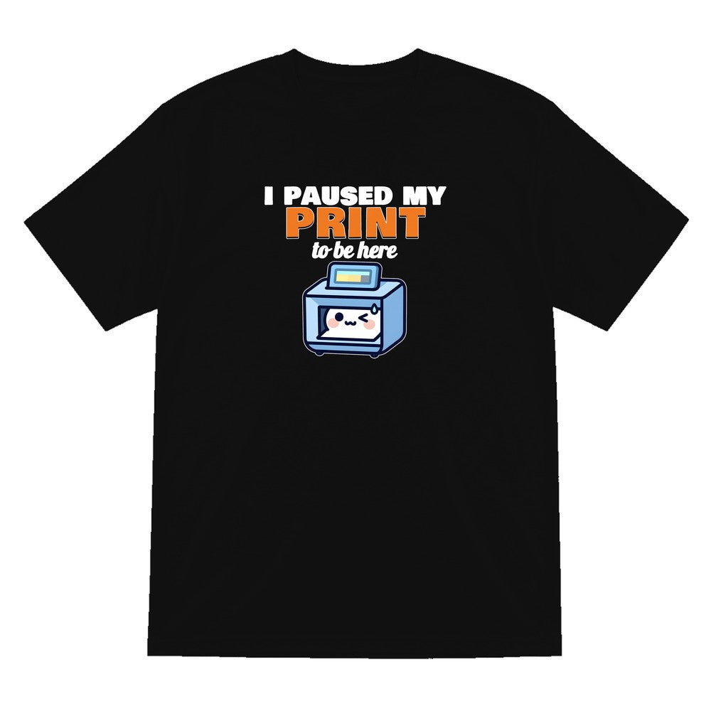 I Paused My Print To Be Here Funny 3D Printing T-Shirt & Sweatshirt T-Shirt in Black