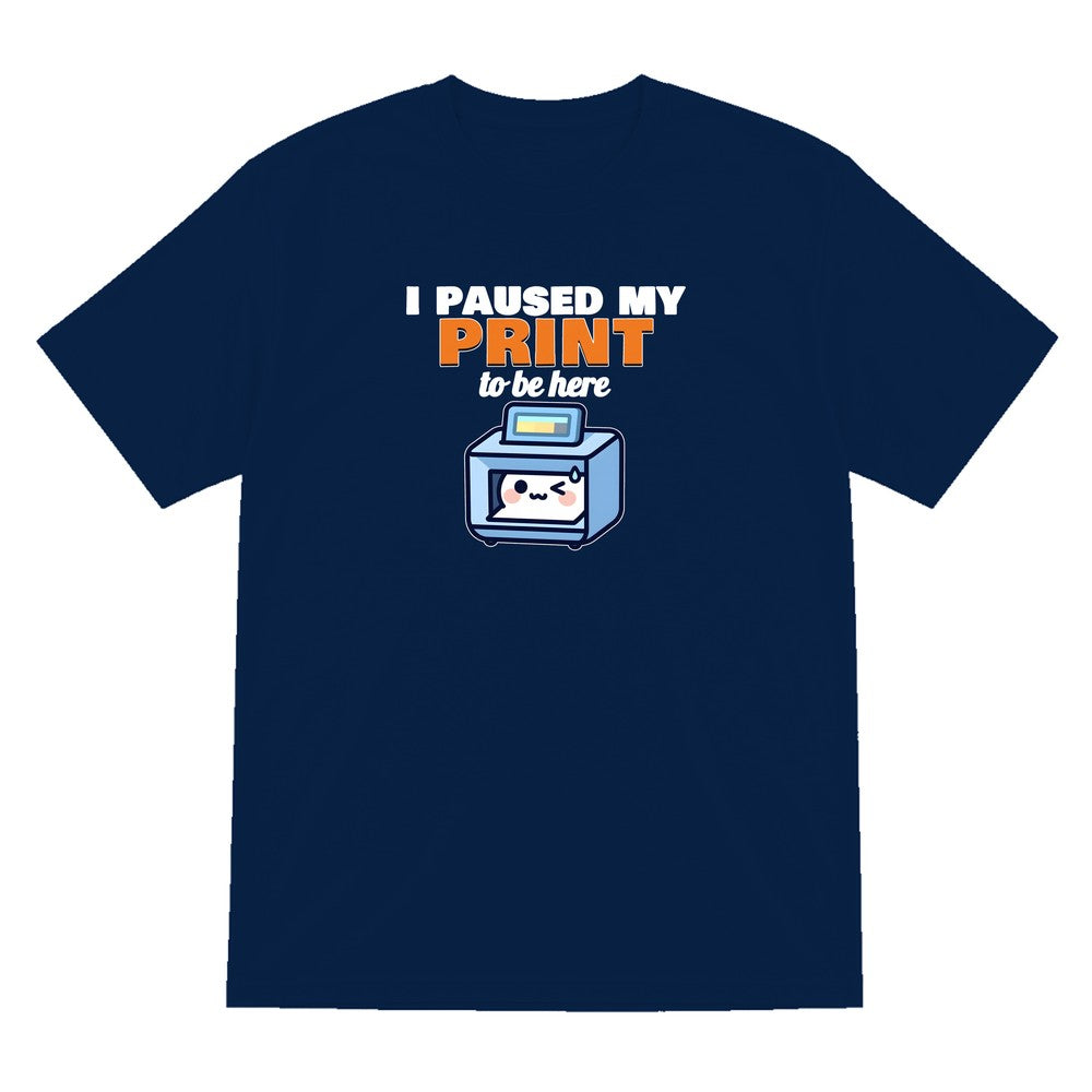 I Paused My Print To Be Here Funny 3D Printing T-Shirt & Sweatshirt T-Shirt in Navy