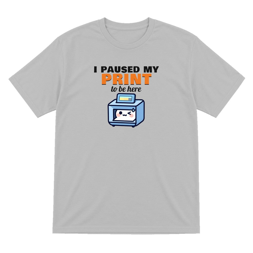 I Paused My Print To Be Here Funny 3D Printing T-Shirt & Sweatshirt T-Shirt in Sport Grey