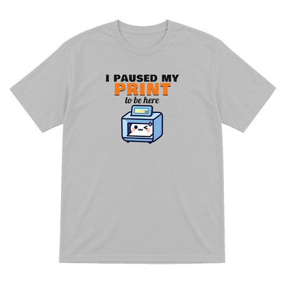 I Paused My Print To Be Here Funny 3D Printing T-Shirt & Sweatshirt T-Shirt in Sport Grey