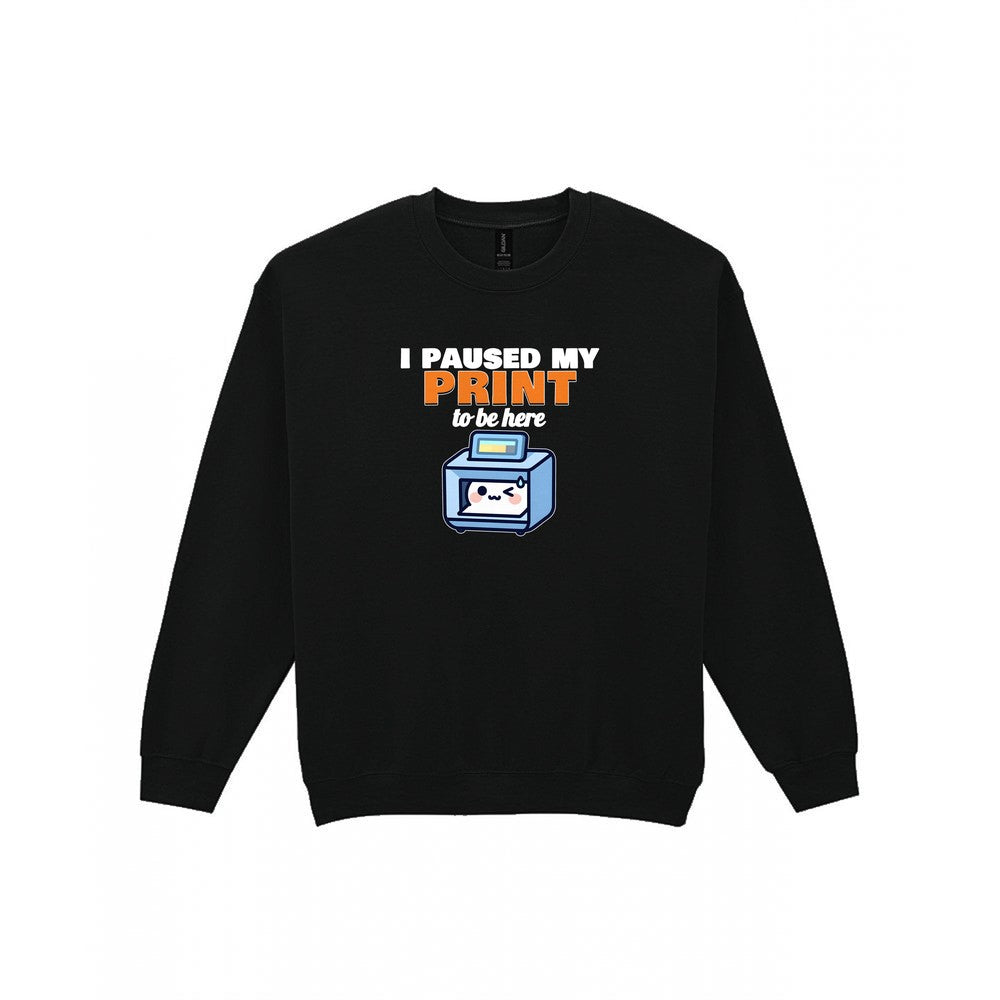 I Paused My Print To Be Here Funny 3D Printing T-Shirt & Sweatshirt Sweatshirt in Black