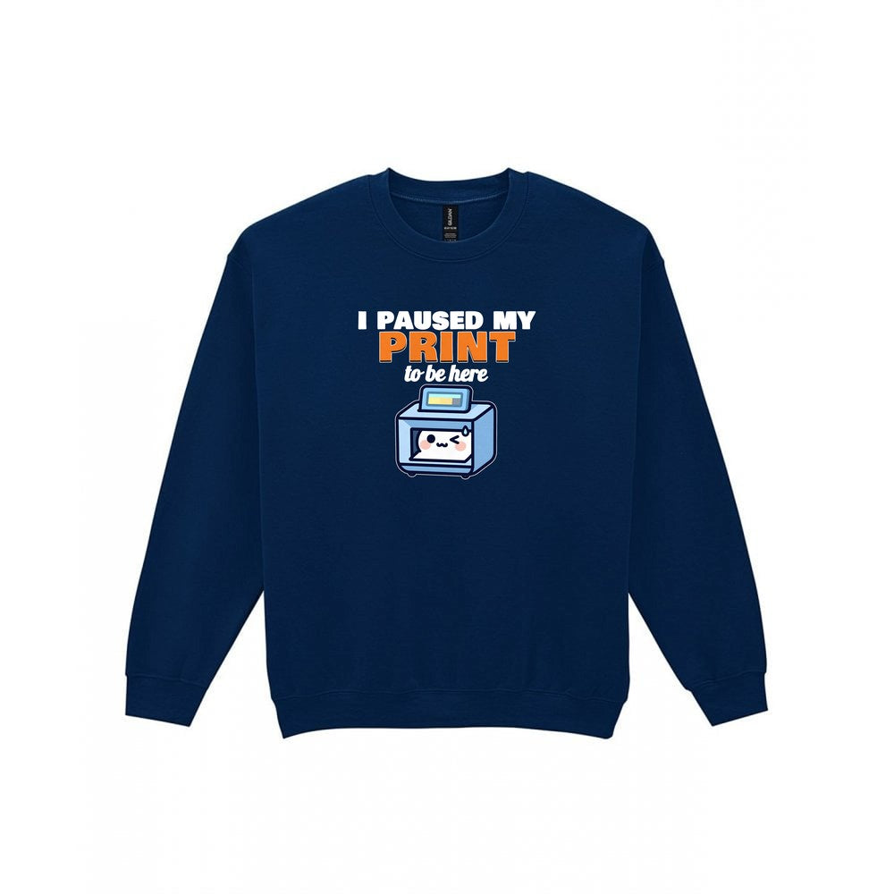 I Paused My Print To Be Here Funny 3D Printing T-Shirt & Sweatshirt Sweatshirt in Navy