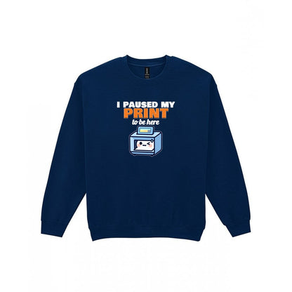 I Paused My Print To Be Here Funny 3D Printing T-Shirt & Sweatshirt Sweatshirt in Navy