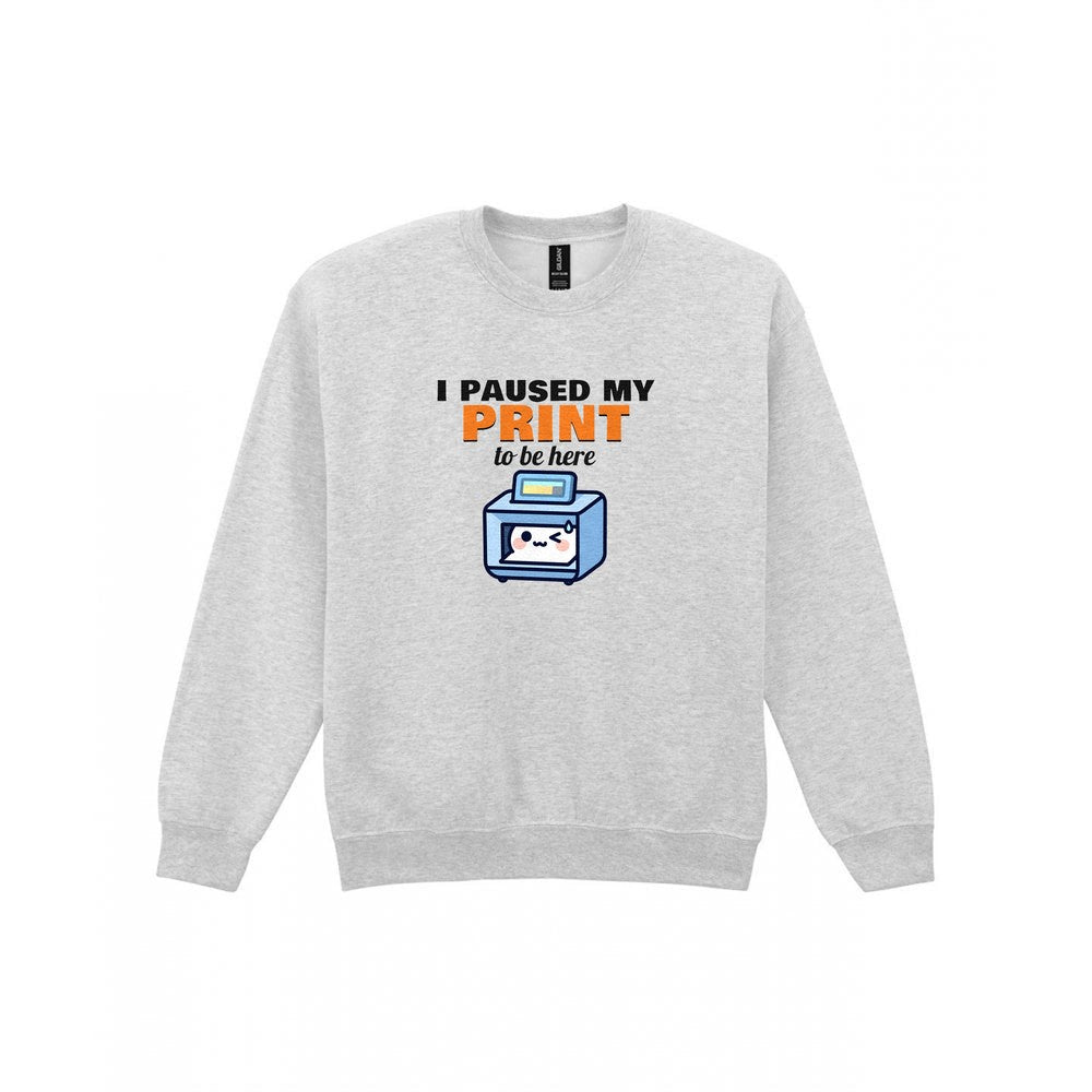 I Paused My Print To Be Here Funny 3D Printing T-Shirt & Sweatshirt Sweatshirt in Sport Grey
