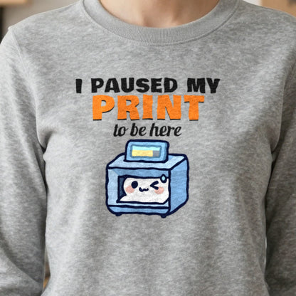 I Paused My Print To Be Here Funny 3D Printing T-Shirt & Sweatshirt in another colour