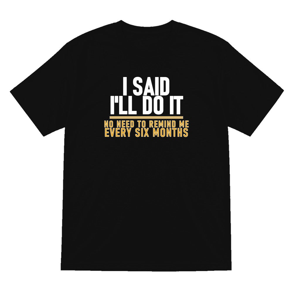 I Said I'll Do It No Need To Remind Me Every Six Months Funny Couples T-Shirt & Sweatshirt T-Shirt in Black
