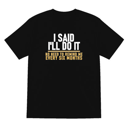I Said I'll Do It No Need To Remind Me Every Six Months Funny Couples T-Shirt & Sweatshirt T-Shirt in Black