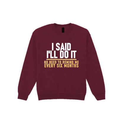 I Said I'll Do It No Need To Remind Me Every Six Months Funny Couples T-Shirt & Sweatshirt Sweatshirt in Maroon