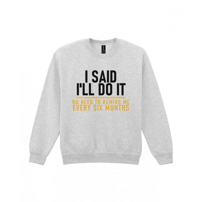 I Said I'll Do It No Need To Remind Me Every Six Months Funny Couples T-Shirt & Sweatshirt Sweatshirt in Sport Grey