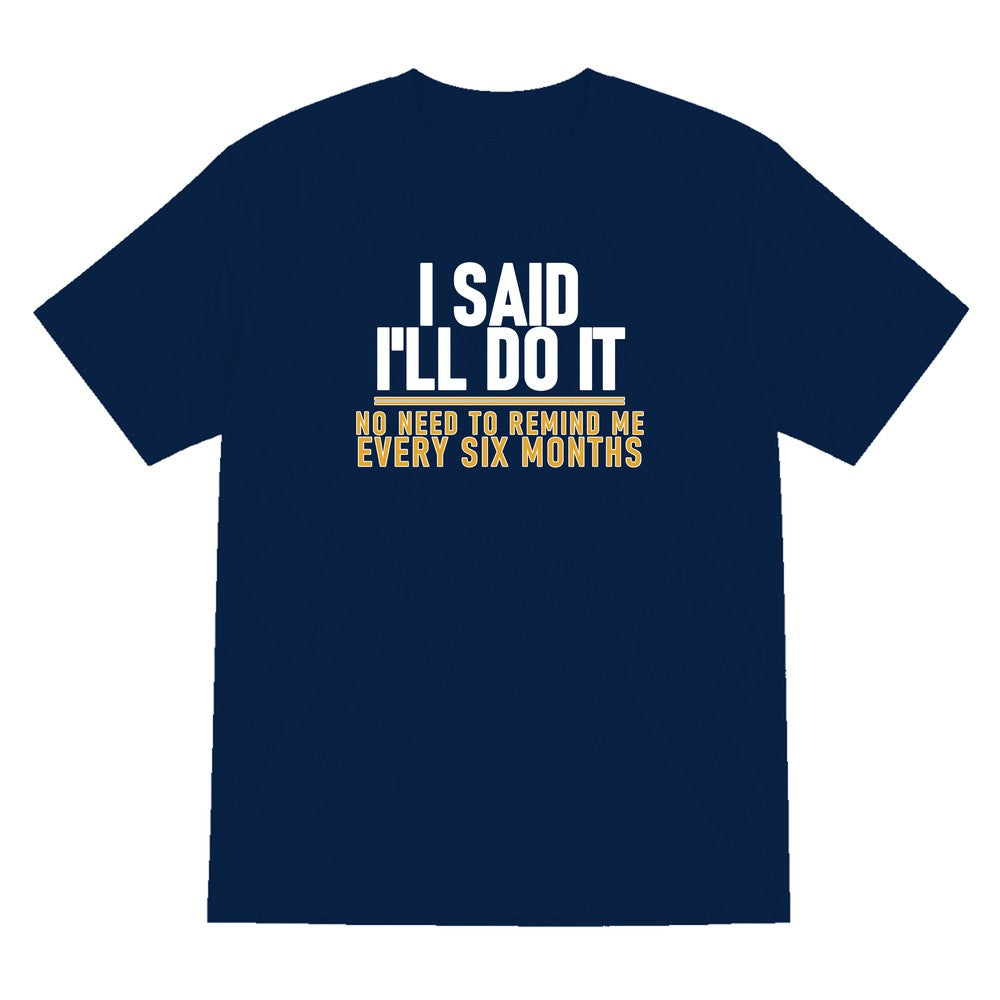 I Said I'll Do It No Need To Remind Me Every Six Months Funny Couples T-Shirt & Sweatshirt T-Shirt in Navy