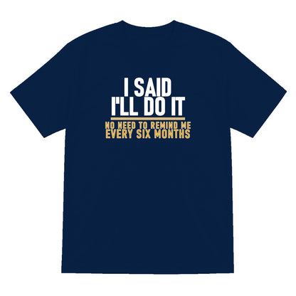 I Said I'll Do It No Need To Remind Me Every Six Months Funny Couples T-Shirt & Sweatshirt T-Shirt in Navy