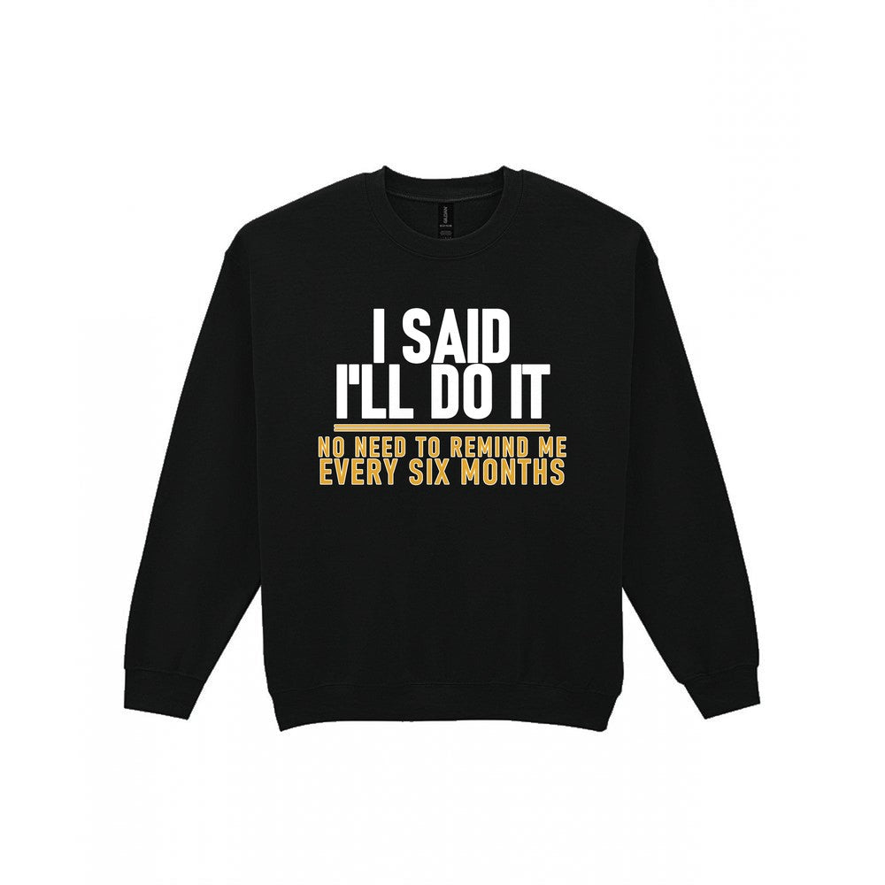I Said I'll Do It No Need To Remind Me Every Six Months Funny Couples T-Shirt & Sweatshirt Sweatshirt in Black