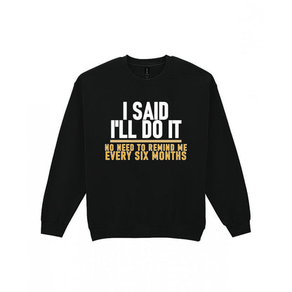 I Said I'll Do It No Need To Remind Me Every Six Months Funny Couples T-Shirt & Sweatshirt Sweatshirt in Black
