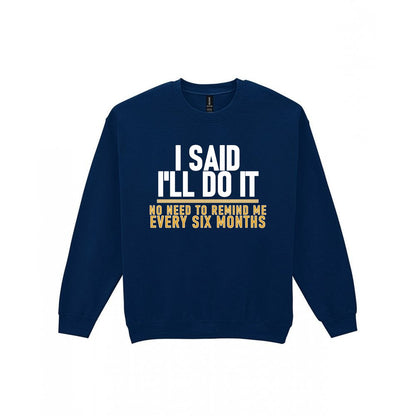I Said I'll Do It No Need To Remind Me Every Six Months Funny Couples T-Shirt & Sweatshirt Sweatshirt in Navy