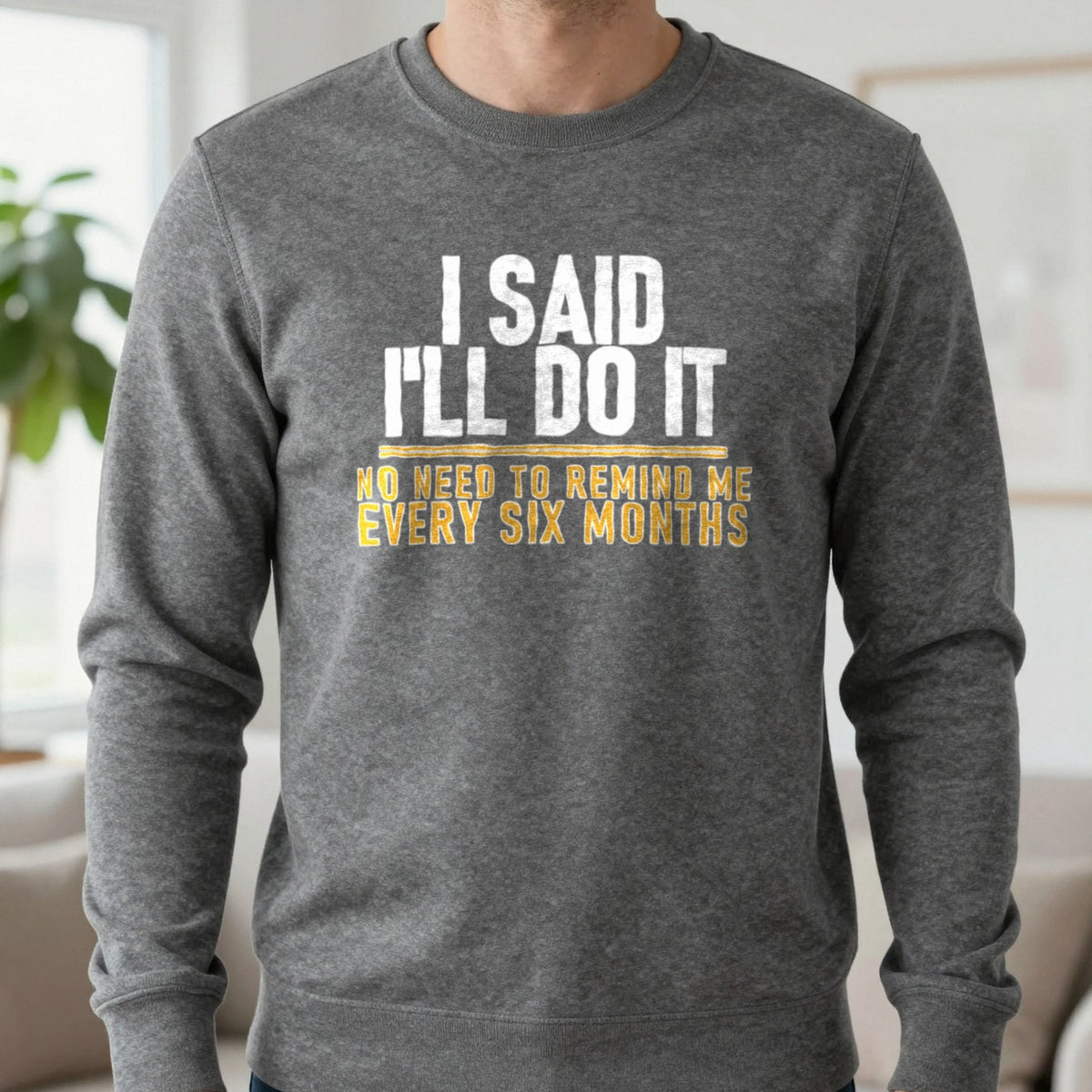 I Said I'll Do It No Need To Remind Me Every Six Months Funny Couples T-Shirt & Sweatshirt in Charcoal, worn, our photo