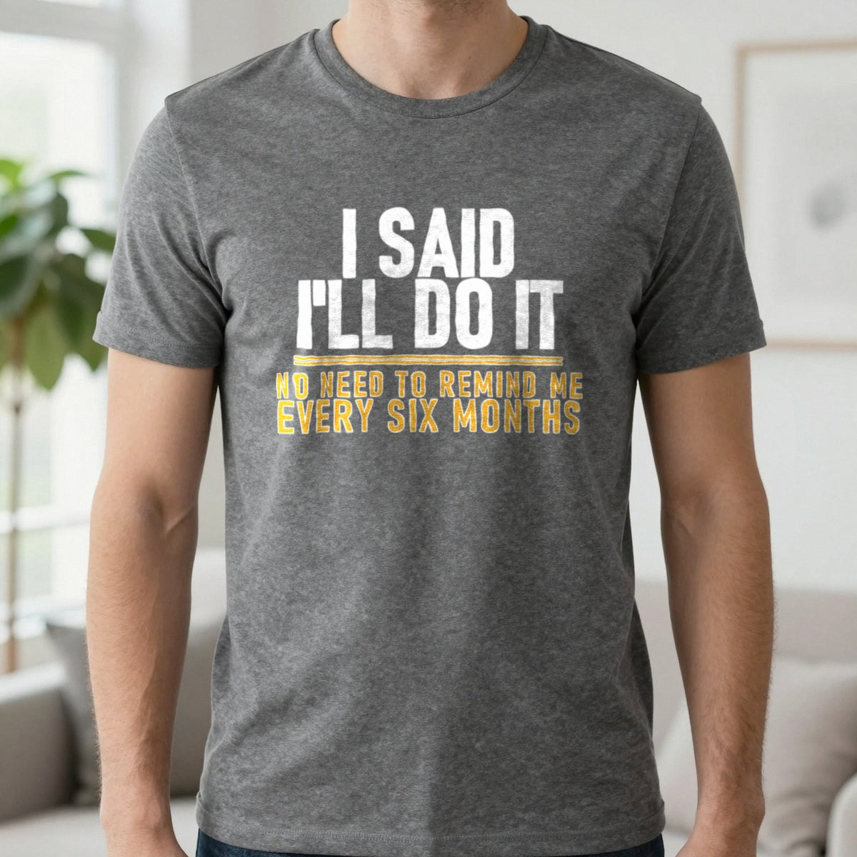 I Said I'll Do It No Need To Remind Me Every Six Months Funny Couples T-Shirt & Sweatshirt in Charcoal, worn, our photo