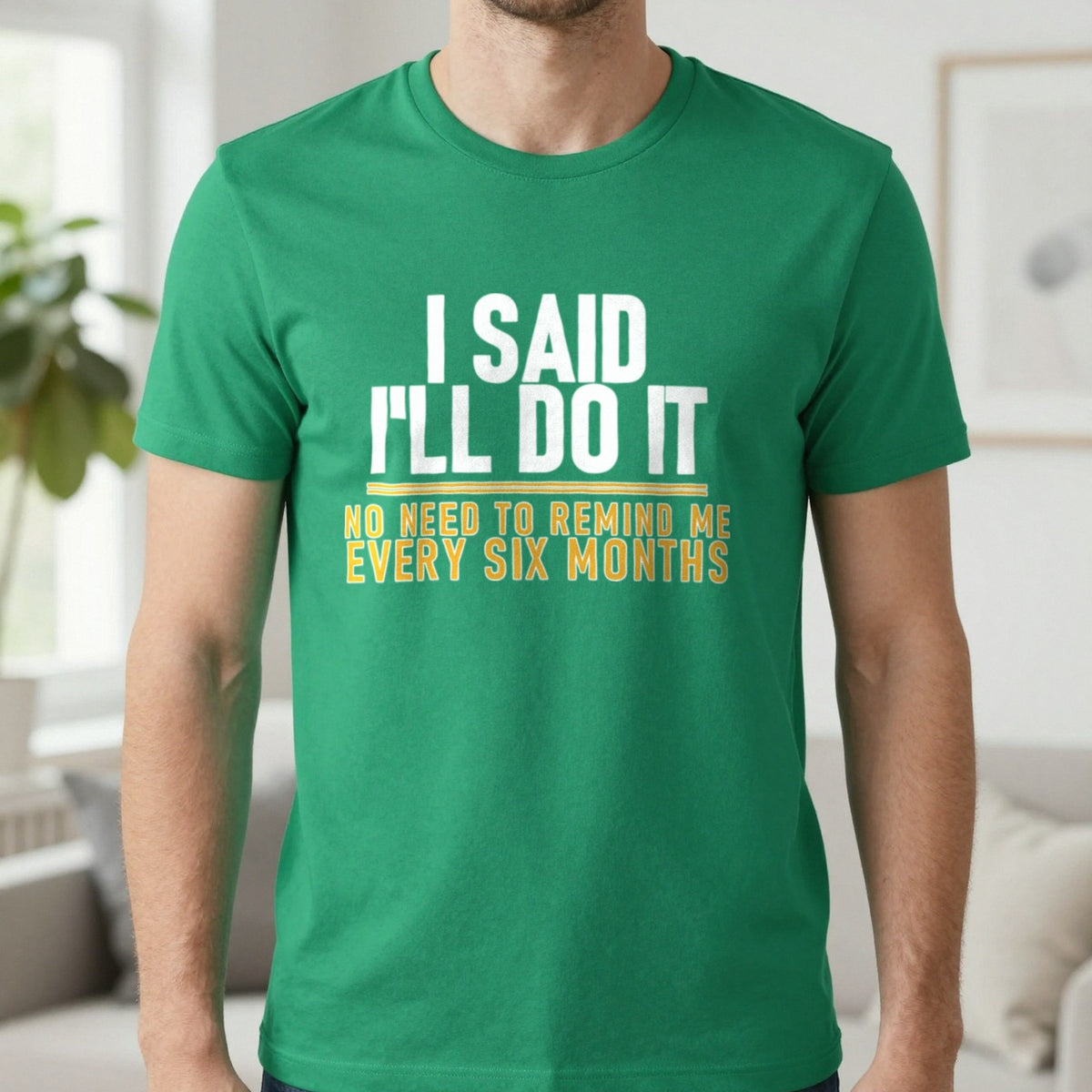 I Said I'll Do It No Need To Remind Me Every Six Months Funny Couples T-Shirt & Sweatshirt in Irish Green, worn, our photo