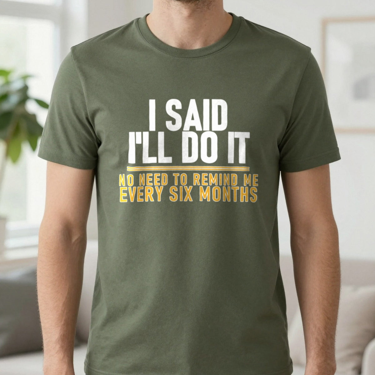 I Said I'll Do It No Need To Remind Me Every Six Months Funny Couples T-Shirt & Sweatshirt in Military Green, worn, our photo