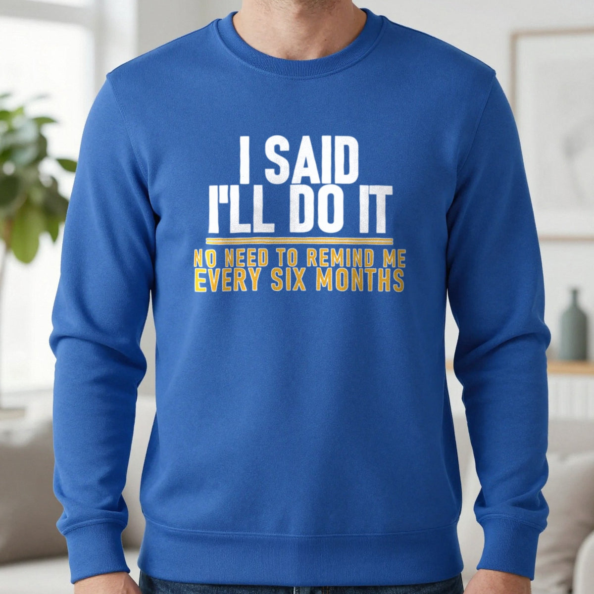 I Said I'll Do It No Need To Remind Me Every Six Months Funny Couples T-Shirt & Sweatshirt in Royal, worn, our photo