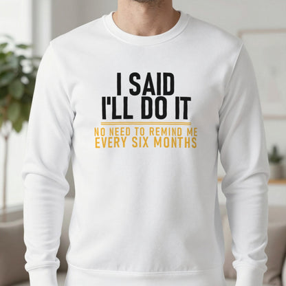 I Said I'll Do It No Need To Remind Me Every Six Months Funny Couples T-Shirt & Sweatshirt in White, worn, our photo