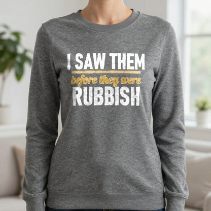 I Saw Them Before They Were Rubbish Funny T-Shirt & Sweatshirt in Charcoal, worn, our photo