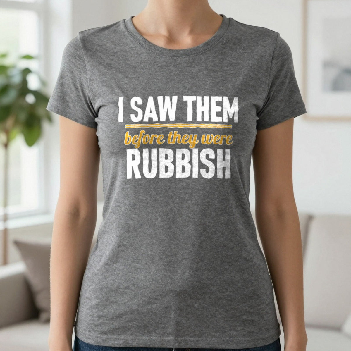 I Saw Them Before They Were Rubbish Funny T-Shirt & Sweatshirt in Charcoal, worn, our photo