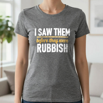 I Saw Them Before They Were Rubbish Funny T-Shirt & Sweatshirt in Charcoal, worn, our photo