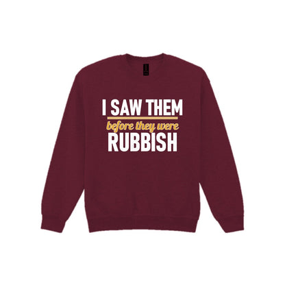 I Saw Them Before They Were Rubbish Funny T-Shirt & Sweatshirt Sweatshirt in Maroon