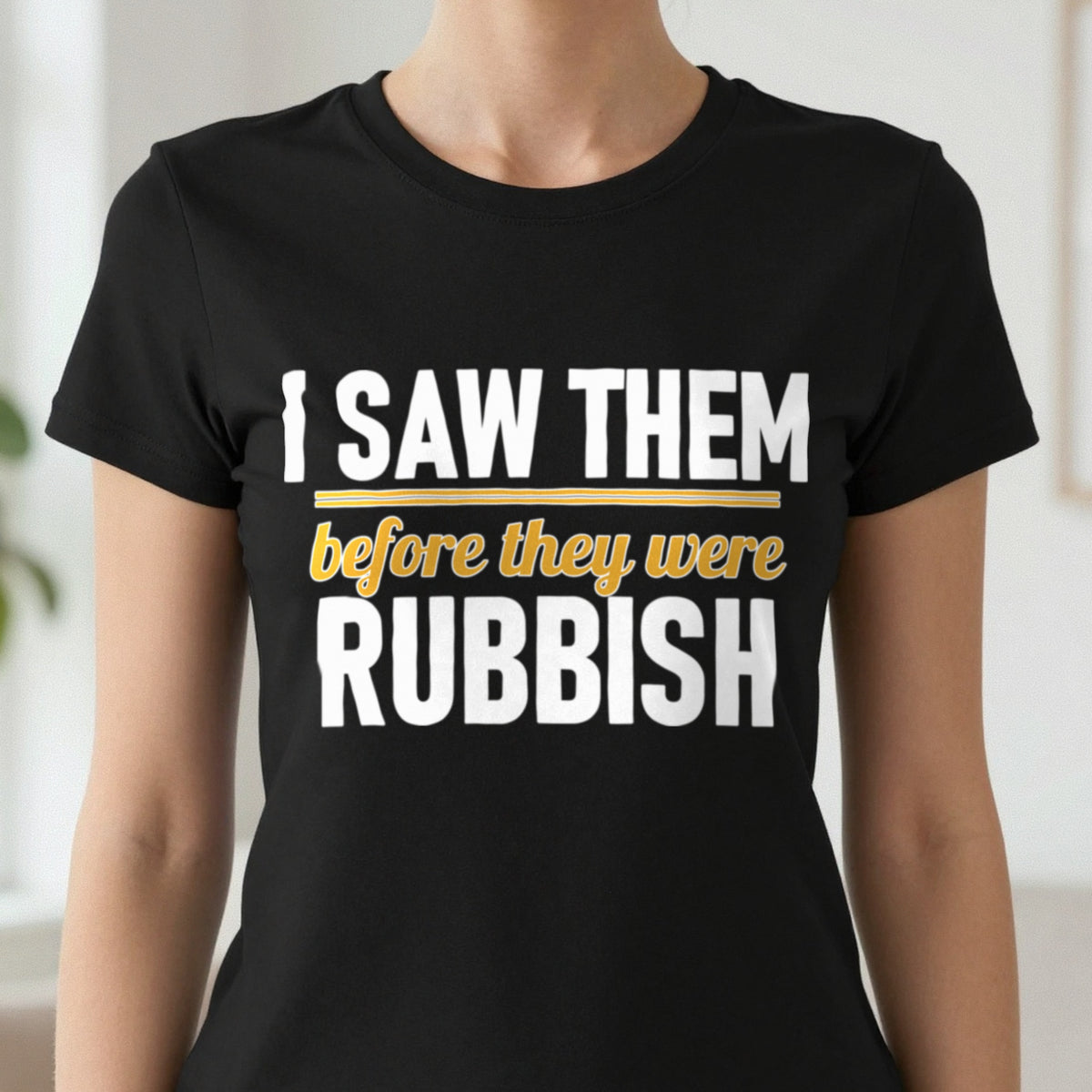 I Saw Them Before They Were Rubbish Funny T-Shirt & Sweatshirt in another colour