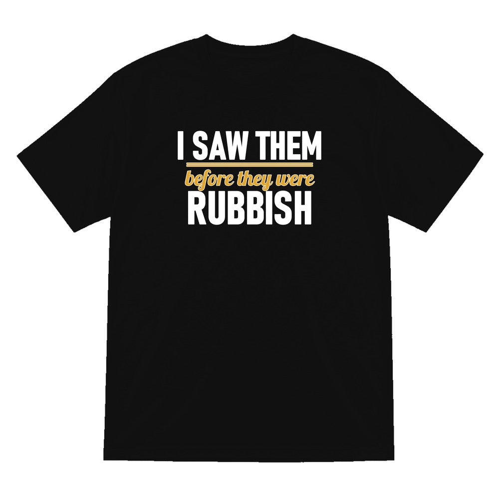 I Saw Them Before They Were Rubbish Funny T-Shirt & Sweatshirt T-Shirt in Black