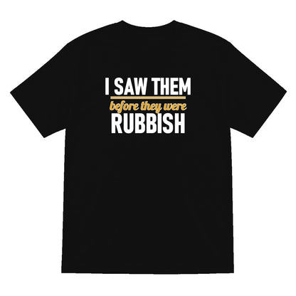 I Saw Them Before They Were Rubbish Funny T-Shirt & Sweatshirt T-Shirt in Black