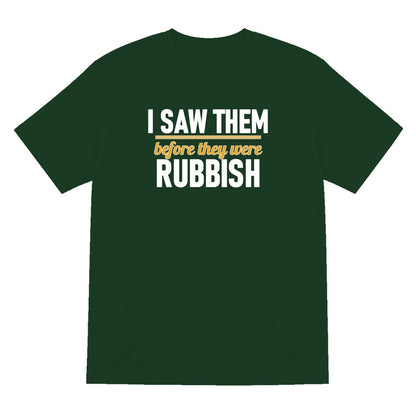 I Saw Them Before They Were Rubbish Funny T-Shirt & Sweatshirt T-Shirt in Forest Green