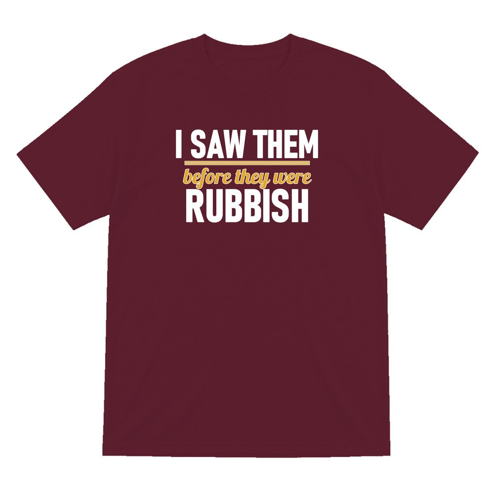 I Saw Them Before They Were Rubbish Funny T-Shirt & Sweatshirt T-Shirt in Maroon